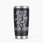 Jesus Died For Me Now I Live Christian 20OZ Tumbler