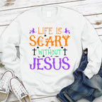 Life is Scary Without Jesus Sweatshirt