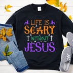 Life is Scary Without Jesus Sweatshirt