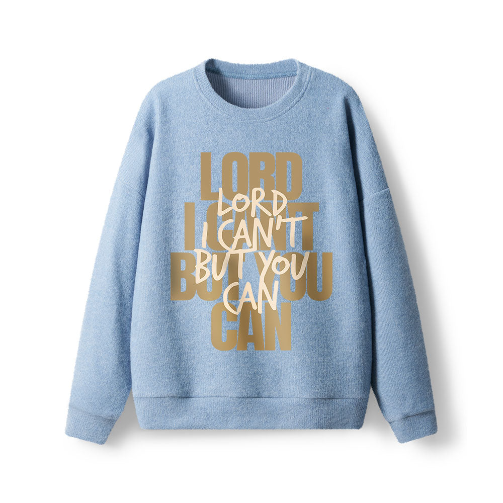 Lord I Can't But You Can  Lightweight Sweater