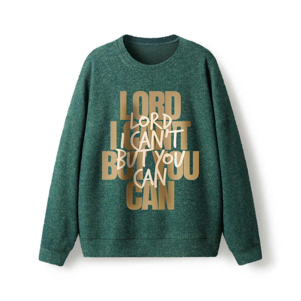Lord I Can't But You Can  Lightweight Sweater