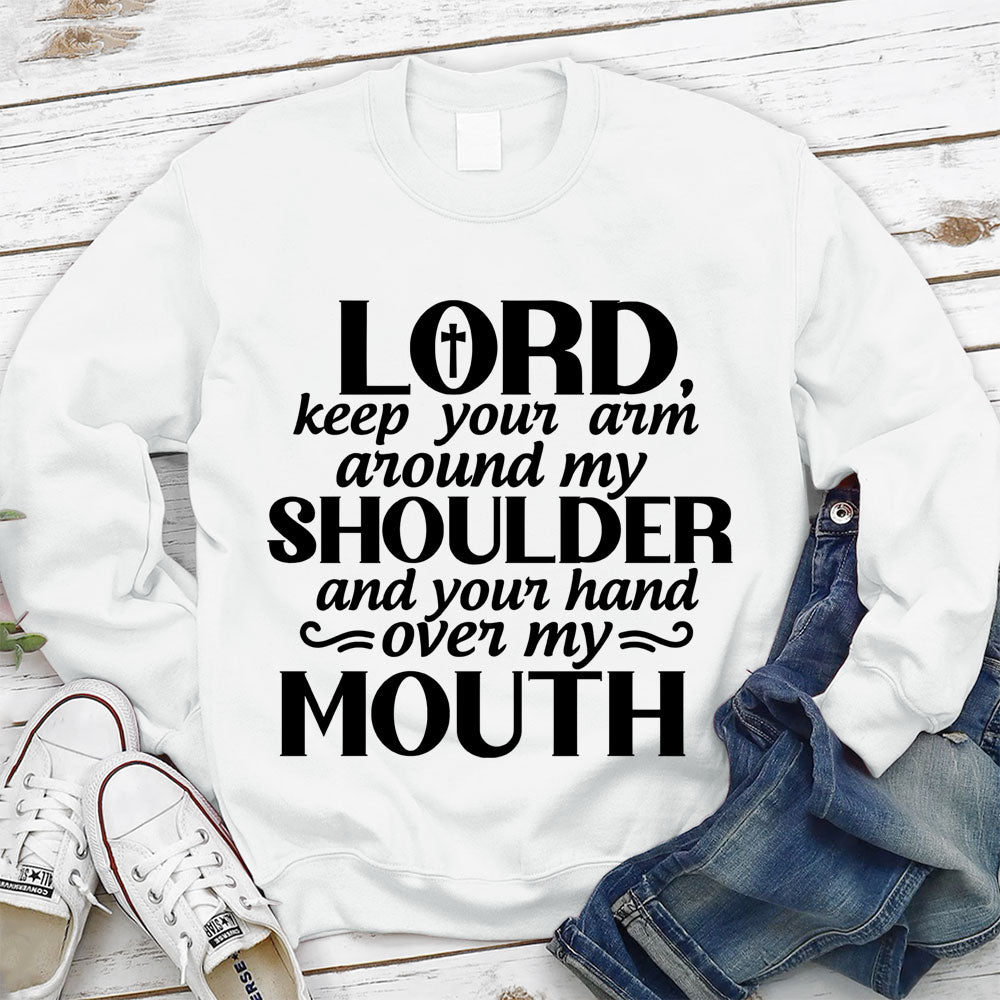 Lord Keep Your Arm Around My Shoulder And Your Hand Over My Mouth Christian Sweatshirt