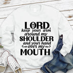 Lord Keep Your Arm Around My Shoulder And Your Hand Over My Mouth Christian Sweatshirt