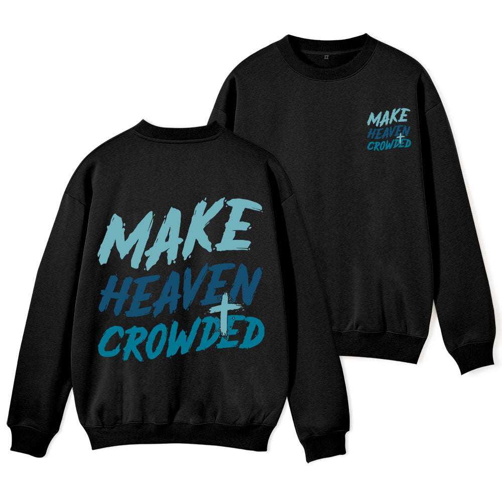 Make Heaven Crowded Christian Fleece Sweatshirt