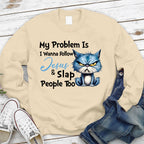 My Problem Is I Wanna Follow Jesus And Slap People Too Christian Sweatshirt