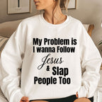 My Problem Is I Wanna Follow Jesus & Slap People Too Christian Sweatshirt