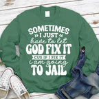 Sometimes I Just Have to Let God Fix It Christian Sweatshirt
