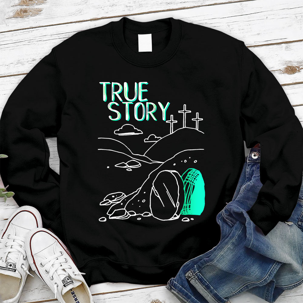 True Story Empty Thomb He Is Risen Christian Sweatshirt