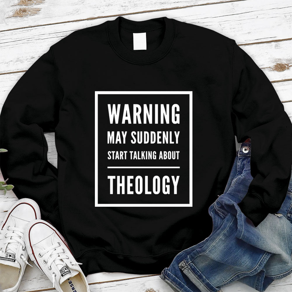 Warning May Suddenly Start Talking About Theology Christian Sweatshirt