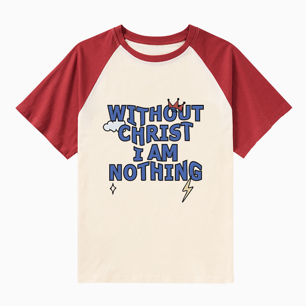 Without Christ I Am Nothing Christian Raglan Sleeve T-Shirt